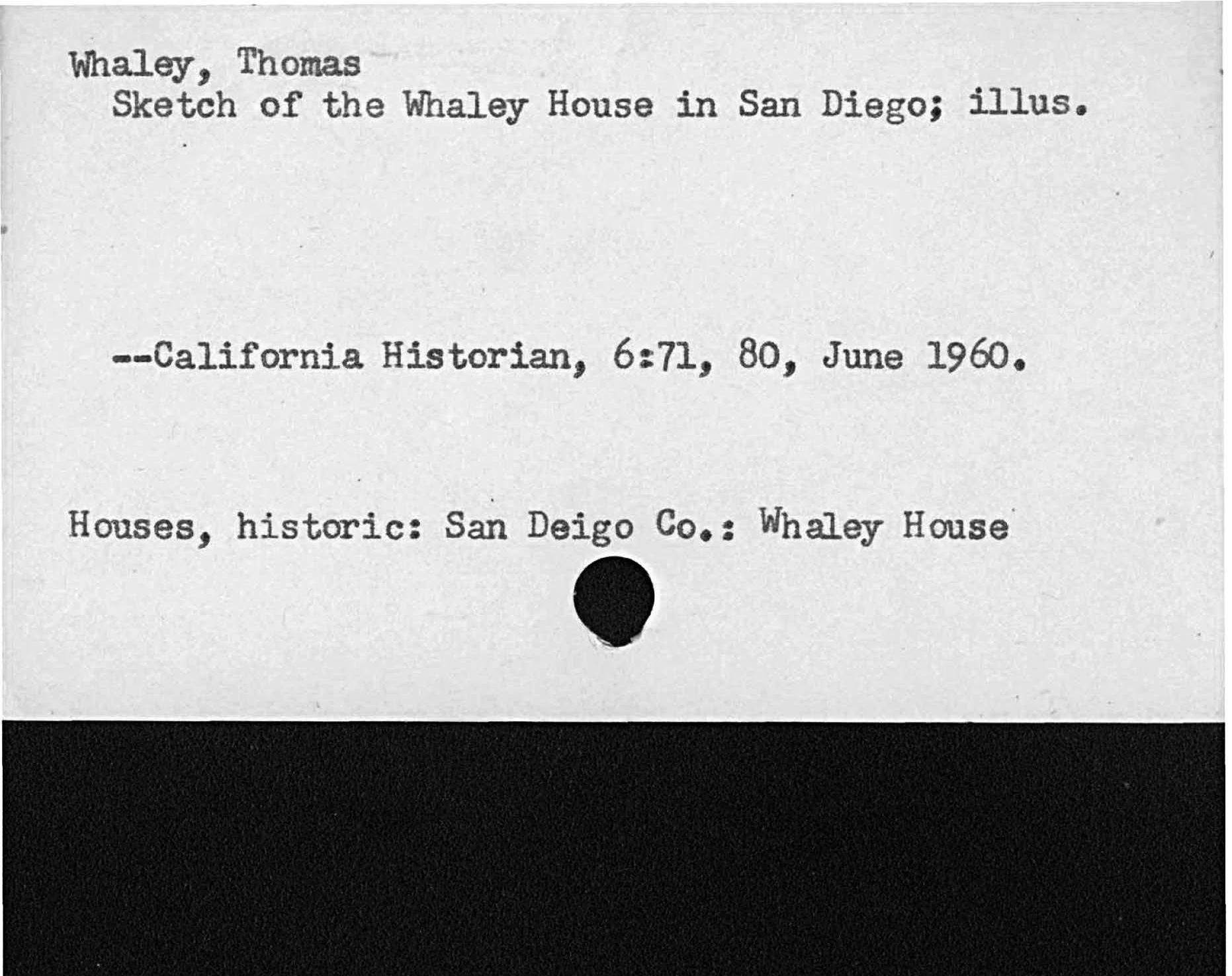 Whaley, ThomasSketch of the Whaley House in San Diego; illus.California Historian, 6:  71, Bo, June 1960.Houses, historic:  San Diego Co. Whaley House
